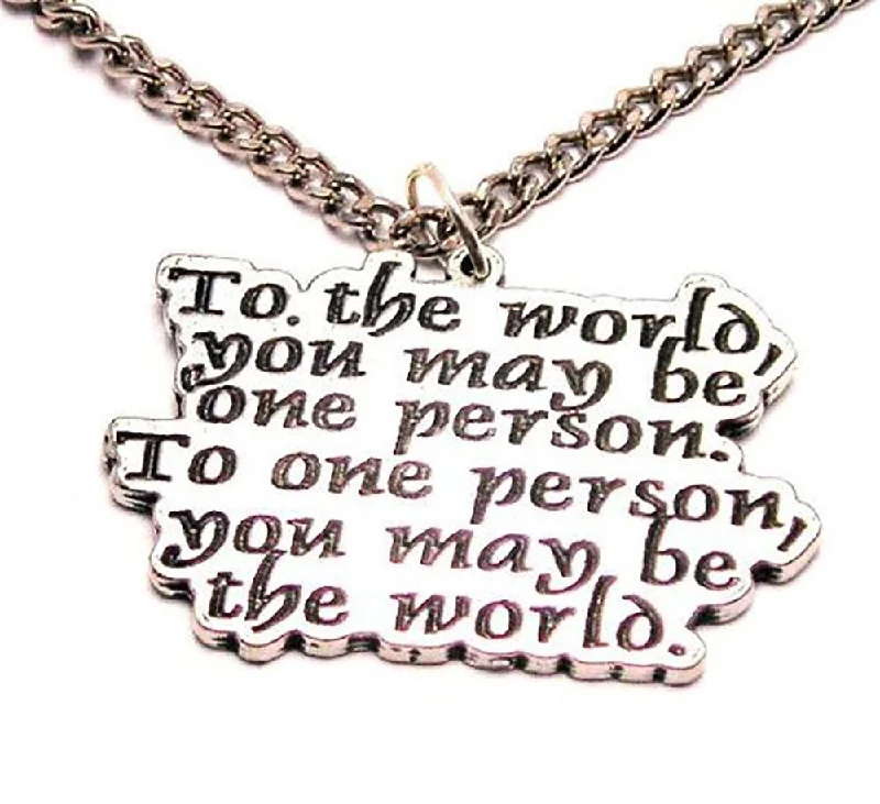 women's necklaces personalized -To The World You May Be One Person To One Person You May Be The World Single Charm Necklace